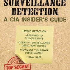 The CIA Guide to Surveillance and Surveillance Detection: The Ultimate Guide to Surreptitious Observation