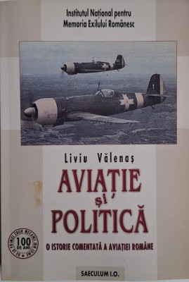 Aviatie si politica. O istorie comentata a aviatiei romane &amp;ndash; Liviu Valenas foto