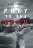 Pray to the Dead: Book Two in Angels Have Tread Trilogy