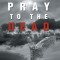 Pray to the Dead: Book Two in Angels Have Tread Trilogy