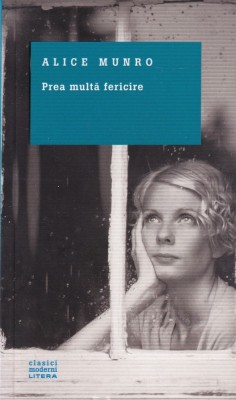 Alice Munro - Prea multa fericire (2014) foto
