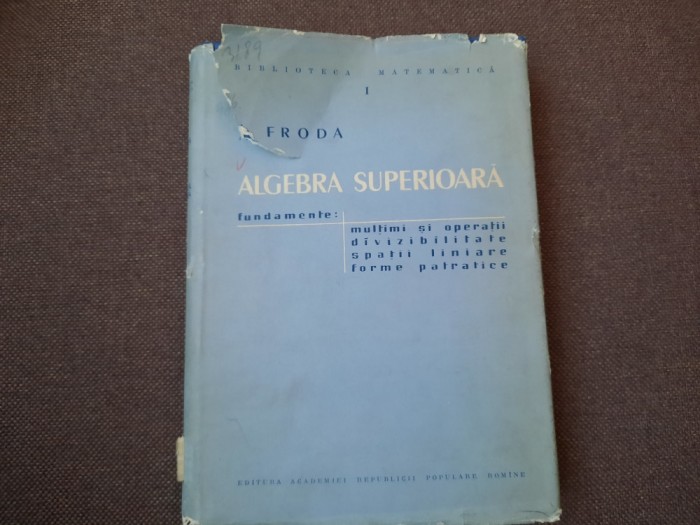 ALEXANDRU FRODA - ALGEBRA SUPERIOARA (1958, editie cartonata)
