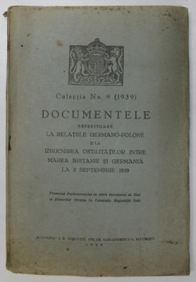 COLECTIA , NO. 9 (1939) DOCUMENTELE REFERITOARE LA RELATIILE GERMANO-POLONE SI LA IZBUCNIREA OSTILITATILOR INTRE MAREA BRITANIE SI GERMANIA 1939 , CO foto