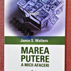 Marea putere a micii afaceri. Editura Curtea Veche, 2006 - Jamie S. Walters