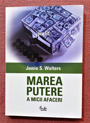 Marea putere a micii afaceri. Editura Curtea Veche, 2006 - Jamie S. Walters foto