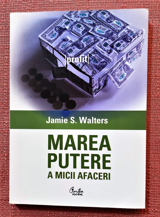 Marea putere a micii afaceri. Editura Curtea Veche, 2006 - Jamie S. Walters