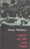 Istoria Nu Face Pasi Inapoi de Olimpiu Matichescu, Editura Dacia 1985, 359 Pagini, Carte Istorie Romana Clasic