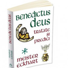 Benedictus Deus. Tratate si Predici - Meister Eckhart