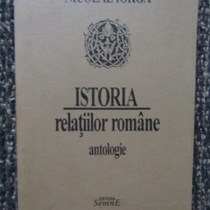 NICOLAE IORGA - ISTORIA RELATIILOR ROMANE ( ANTOLOGIE DE FLORIN ROTARU ) - 1995