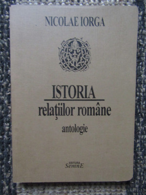 NICOLAE IORGA - ISTORIA RELATIILOR ROMANE ( ANTOLOGIE DE FLORIN ROTARU ) - 1995 foto