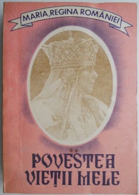 Povestea vietii mele Volumul II &amp;ndash; Maria, Regina Romaniei foto