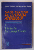 SASE DECENII PE ESTRADA ATENEULUI , AMINTIRI IN COLOCVIU PARTEA I. IDEALURILE LUI GEORGE ENESCU de ALEX. RADULESCU si IOSIF SAVA , 1984