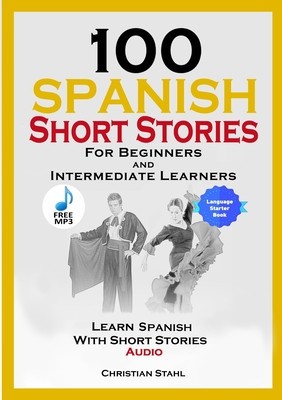 100 Spanish Short Stories for Beginners and Intermediate Learners Learn Spanish with Short Stories + Audio foto