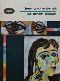 Sa privim pictura, Jean Guichard Meili, 1980, Minerva, 200 pagini, brosata, arta, Biblioteca pentru toti