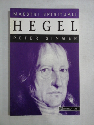 HEGEL - Peter SINGER - Bucuresti Humanitas, 1996 foto