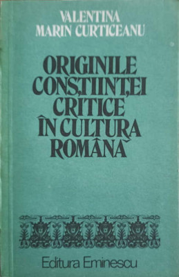 ORIGINILE CONSTIINTEI CRITICE IN CULTURA ROMANA-VALENTINA MARIN CURTICEANU-225609 foto