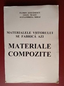 Materialele viitorului se fabrica azi. Materiale compozite- Fl.Stefanescu, G.Neagu, Al.Mihai foto