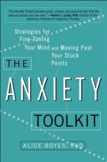 The Anxiety Toolkit: Strategies for Fine-Tuning Your Mind and Moving Past Your Stuck Points