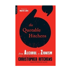 The Quotable Hitchens: From Alcohol to Zionism: The Very Best of Christopher Hitchens