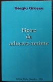 SERGIU GROSSU(SIMION CUBOLTA)-PIETRE DE ADUCERE AMINTE/2002/ed 2/semnaturi autor