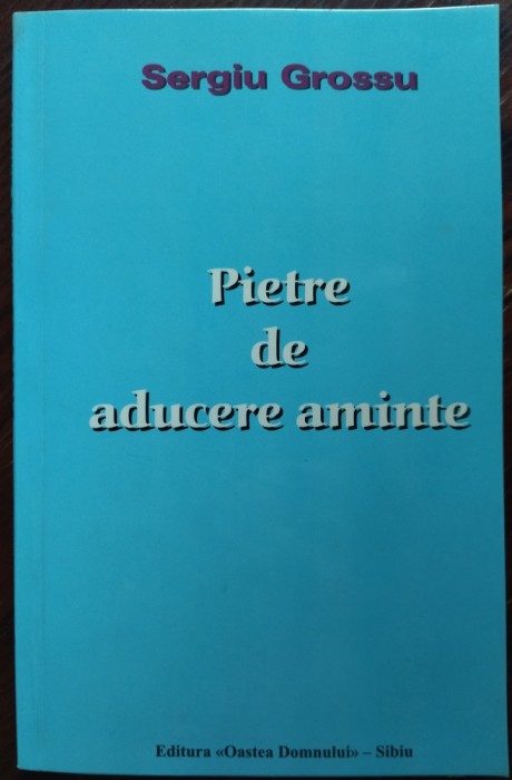 SERGIU GROSSU(SIMION CUBOLTA)-PIETRE DE ADUCERE AMINTE/2002/ed 2/semnaturi autor