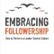 Embracing Followership: How to Thrive in a Leader-Centric Culture