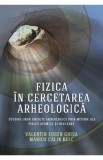 Fizica in cercetarea arheologica - Valentin Eugen Ghisa, Marius Calin Belc