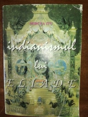 Indianismul lui Eliade- Mircea Itu foto