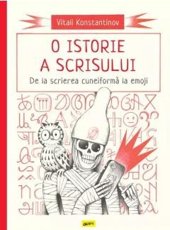 O Istorie A Scrisului. De La Scrierea Cuneiforma La Emoji, Vitali Konstantinov - Editura Art