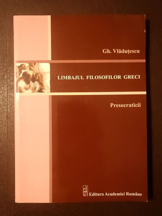 Gh. Vlăduțescu - Limbajul filosofilor greci. Presocraticii (2012)