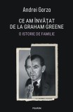 Carte Ce am invatat de la Graham Greene. O istorie de familie - Andrei Gorzo | Istorie contemporana Romania