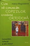 Cum Comunicam Copiilor Credinta Ortodoxa - Maica Magdalena, Editura Deisis, 2008, 374 pagini