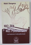 NICI ZEN , NICI PSIHANALIZA - CARTEA ( CARE TREBUIE ) INCHISA de MATEI GEORGESCU , 2010 ,