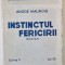 INSTINCTUL FERICIRII de ANDRE MAUROIS , roman , EDITIE INTERBELICA
