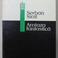 AMIAZA FANTASTICA de SERBAN STATI , ASPECTE DIN PROZA ITALIANA A SECOLULUI XX , 1968