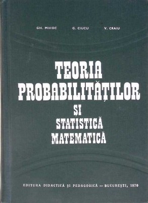 TEORIA PROBABILITATILOR SI STATISTICA MATEMATICA-GH. MIHOC, G. CIUCU, V. CRAIU-272401 foto