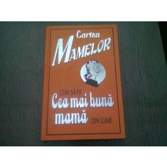 CARTEA MAMELOR. CUM SA FII CEA MAI BUNA MAMA DIN LUME