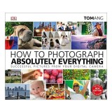 How to Photograph Absolutely Everything, Tom Ang