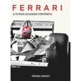 Ferrari - A 75 &eacute;ves Scuderia t&ouml;rt&eacute;nete - M&eacute;hes K&aacute;roly
