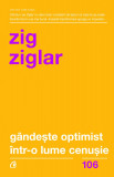 Gandeste optimist intr-o lume cenusie | Zig Ziglar, Curtea Veche, Curtea Veche Publishing