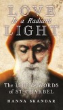 Love Is a Radiant Light: The Life &amp; Words of Saint Charbel