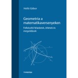 Geometria a matematikaversenyeken - Felk&eacute;sz&iacute;tő feladatok, &ouml;tletek &eacute;s megold&aacute;sok - Holl&oacute; G&aacute;bor
