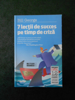 BILL GEORGE - 7 LECTII DE SUCCES PE TIMP DE CRIZA foto