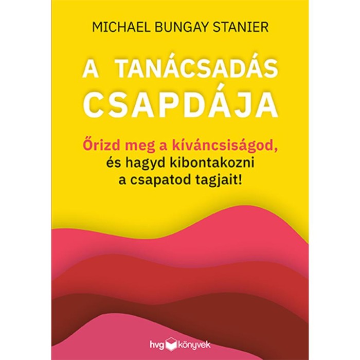 A tan&aacute;csad&aacute;s csapd&aacute;ja - Őrizd meg a k&iacute;v&aacute;ncsis&aacute;god, &eacute;s hagyd kibontakozni a csapatod tagjait! - Michael Bungay Stanier
