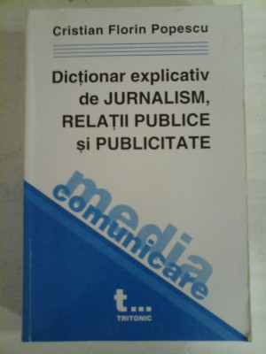 Dictionar explicativ de JURNALISM, RELATII PUBLICE si PUBLICITATE - Cristian Florin POPESCU foto