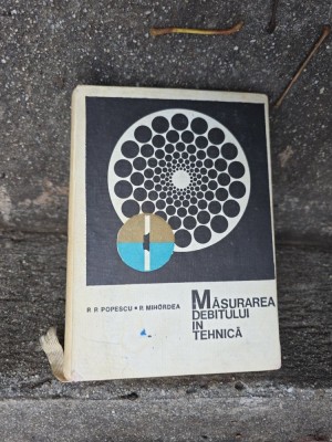 Măsurarea debitului &amp;icirc;n tehnică - P. R. Popescu, R. Mihordea foto
