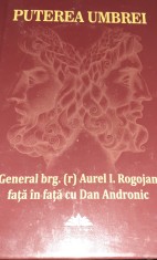 PUTEREA UMBREI GENERAL BRG. ( r) AUREL I. ROGOJAN FATA IN FATA cu DAN ANDRONIC foto