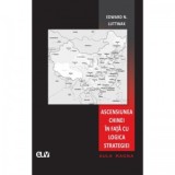 Ascensiunea Chinei in fata cu logica strategiei - Edward N. Luttwak
