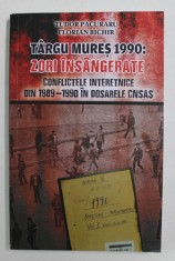 TARGU MURES 1990 - ZORI INSANGERATE - CONFLICTELE INTERETNICE DIN 1989 - 1990 IN DOSARELE CNSAS de TUDOR PACURARU si FLORIAN BICHIR , 2021 foto
