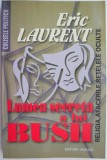 Lumea secreta a lui Bush. Religia, afacerile, retelele oculte &ndash; Eric Laurent